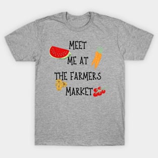 meet me at the farmers market T-Shirt